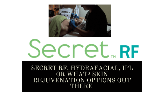 Secret RF, Hydrafacial, IPL or What? Skin Rejuvenation Options Out There 